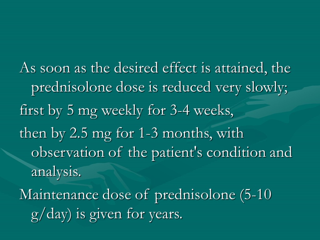 As soon as the desired effect is attained, the prednisolone dose is reduced very